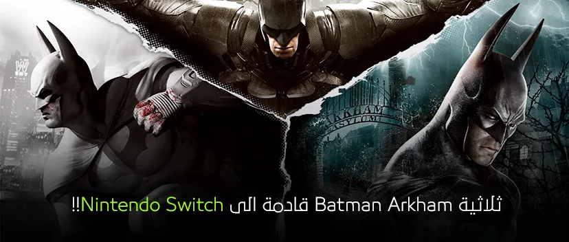 ثلاثية Batman Arkham قادمة الى Nintendo Switch!!